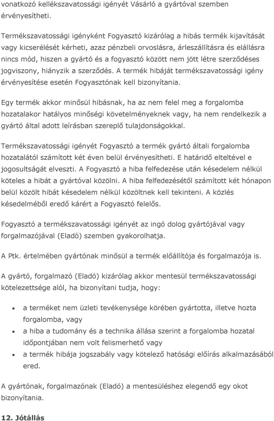 között nem jött létre szerződéses jogviszony, hiányzik a szerződés. A termék hibáját termékszavatossági igény érvényesítése esetén Fogyasztónak kell bizonyítania.