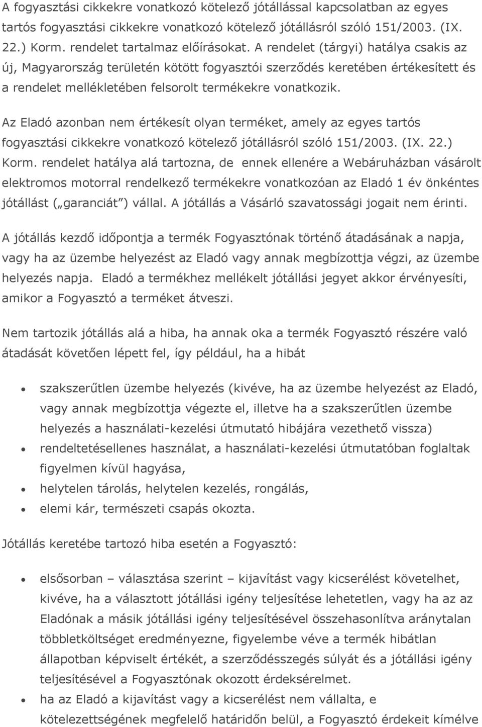 Az Eladó azonban nem értékesít olyan terméket, amely az egyes tartós fogyasztási cikkekre vonatkozó kötelező jótállásról szóló 151/2003. (IX. 22.) Korm.