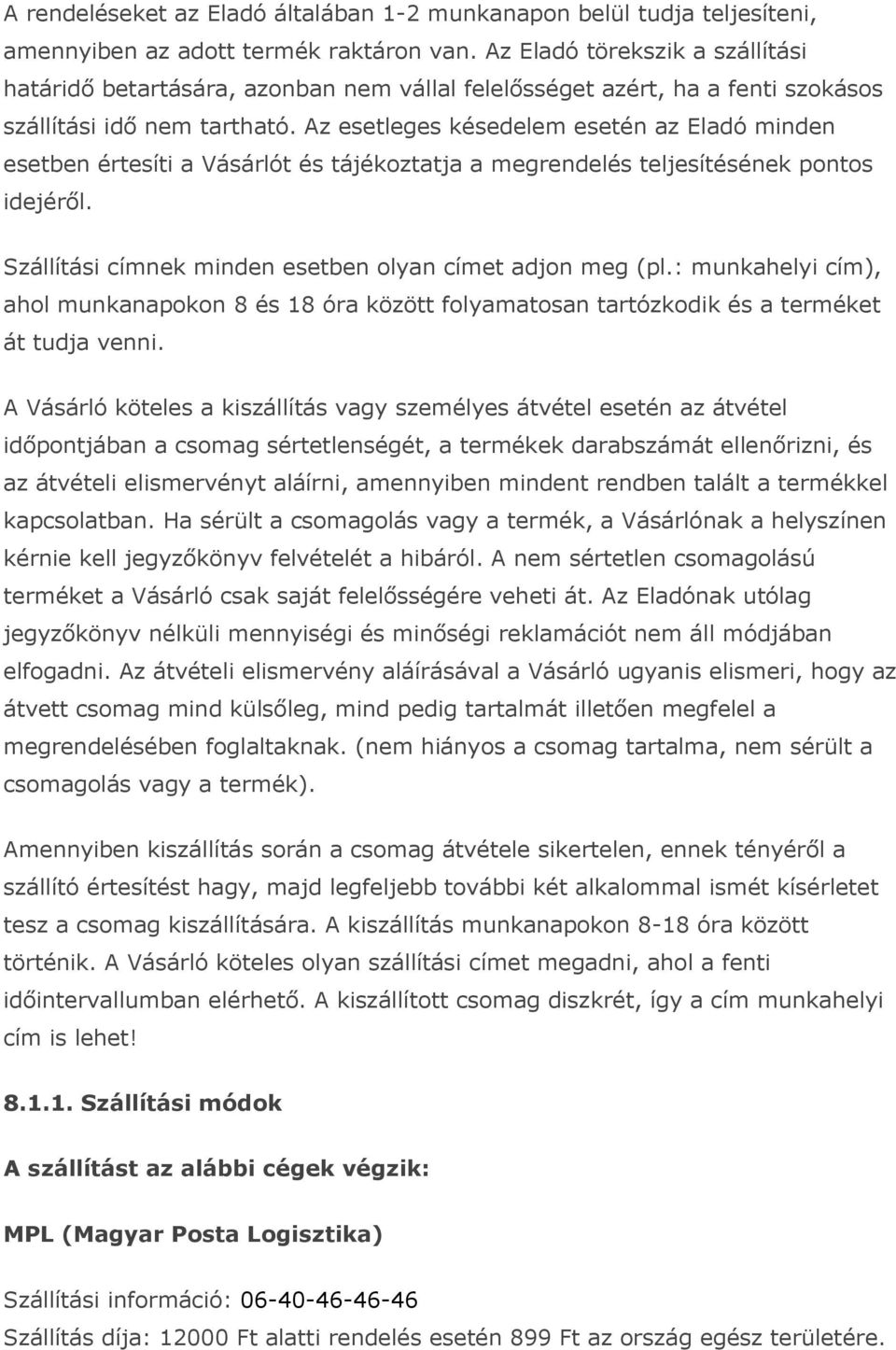 Az esetleges késedelem esetén az Eladó minden esetben értesíti a Vásárlót és tájékoztatja a megrendelés teljesítésének pontos idejéről. Szállítási címnek minden esetben olyan címet adjon meg (pl.