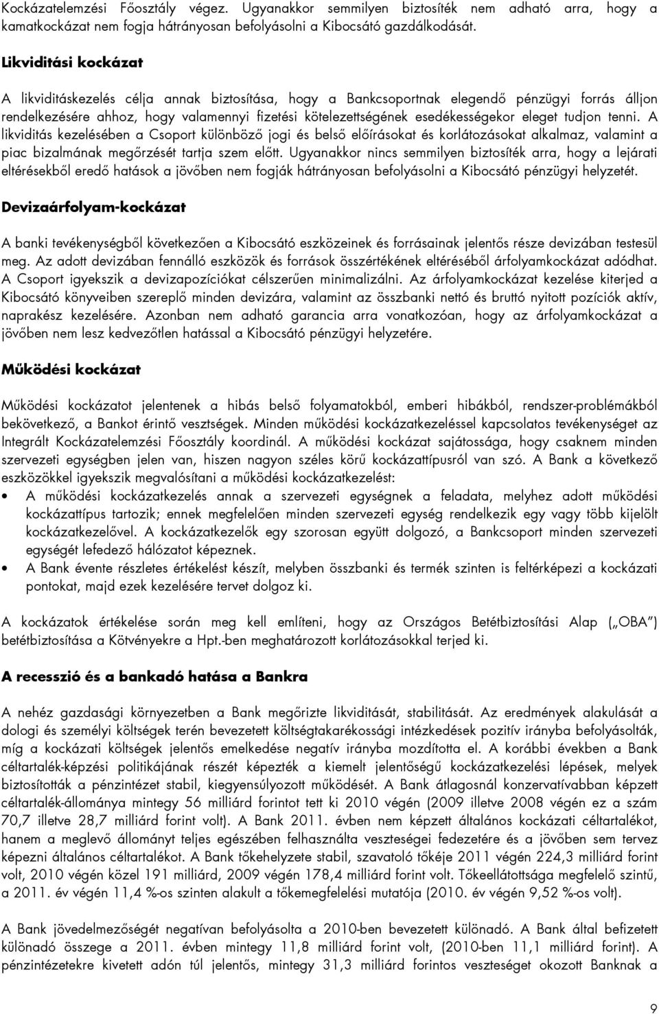 esedékességekor eleget tudjon tenni. A likviditás kezelésében a Csoport különbözı jogi és belsı elıírásokat és korlátozásokat alkalmaz, valamint a piac bizalmának megırzését tartja szem elıtt.