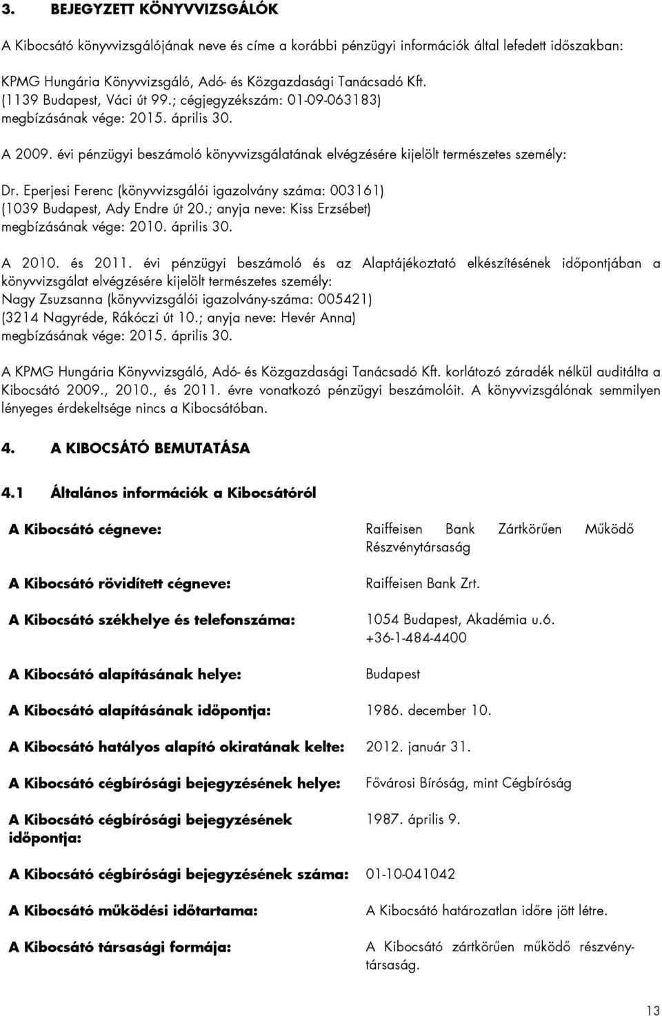 Eperjesi Ferenc (könyvvizsgálói igazolvány száma: 003161) (1039 Budapest, Ady Endre út 20.; anyja neve: Kiss Erzsébet) megbízásának vége: 2010. április 30. A 2010. és 2011.