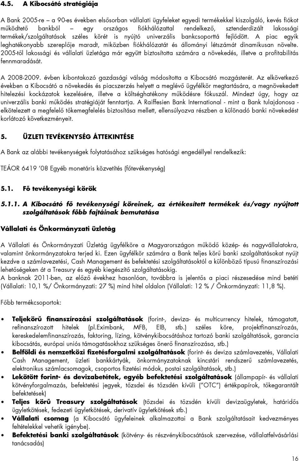 A piac egyik leghatékonyabb szereplıje maradt, miközben fiókhálózatát és állományi létszámát dinamikusan növelte.