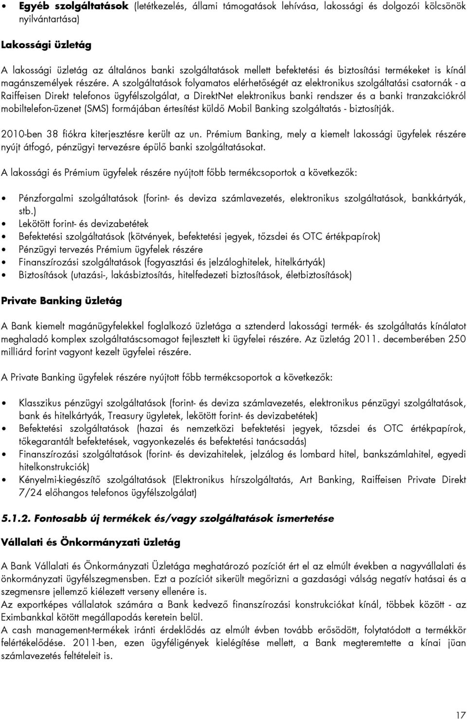 A szolgáltatások folyamatos elérhetıségét az elektronikus szolgáltatási csatornák - a Raiffeisen Direkt telefonos ügyfélszolgálat, a DirektNet elektronikus banki rendszer és a banki tranzakciókról