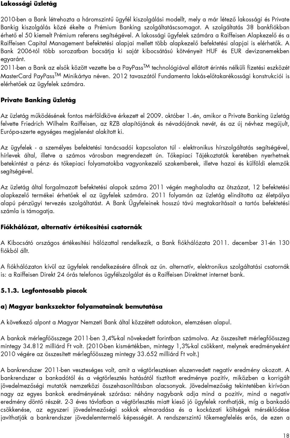 A lakossági ügyfelek számára a Raiffeisen Alapkezelı és a Raiffeisen Capital Management befektetési alapjai mellett több alapkezelı befektetési alapjai is elérhetık.