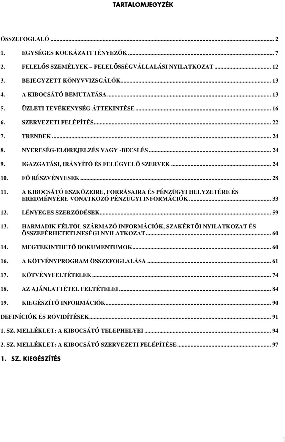 .. 28 11. A KIBOCSÁTÓ ESZKÖZEIRE, FORRÁSAIRA ÉS PÉNZÜGYI HELYZETÉRE ÉS EREDMÉNYÉRE VONATKOZÓ PÉNZÜGYI INFORMÁCIÓK... 33 12. LÉNYEGES SZERZİDÉSEK... 59 13.