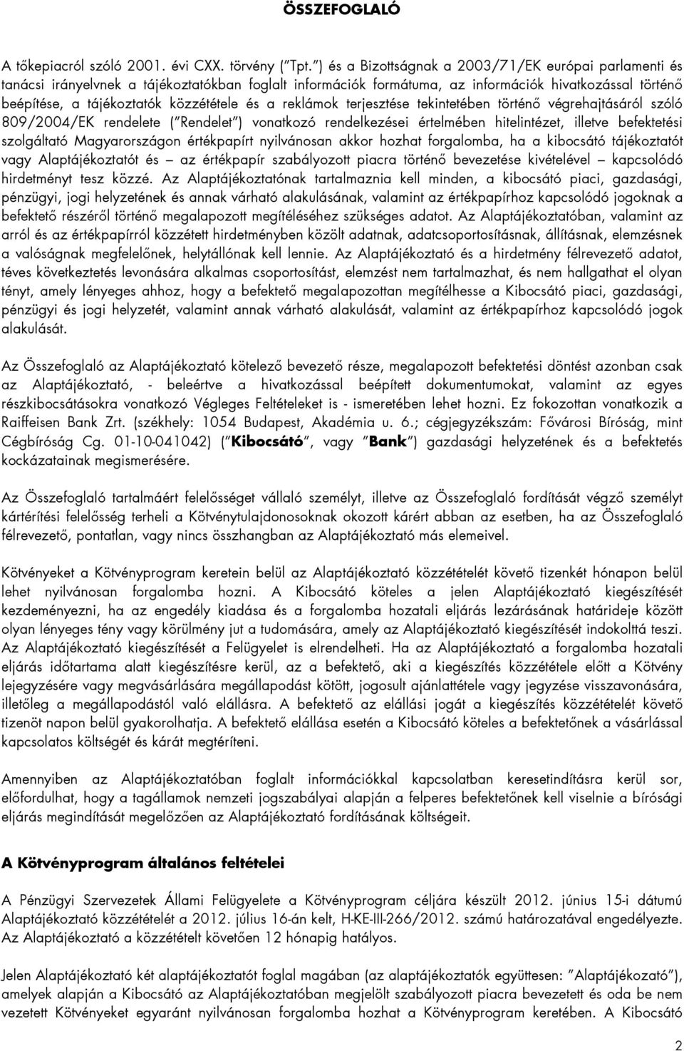 és a reklámok terjesztése tekintetében történı végrehajtásáról szóló 809/2004/EK rendelete ( Rendelet ) vonatkozó rendelkezései értelmében hitelintézet, illetve befektetési szolgáltató Magyarországon