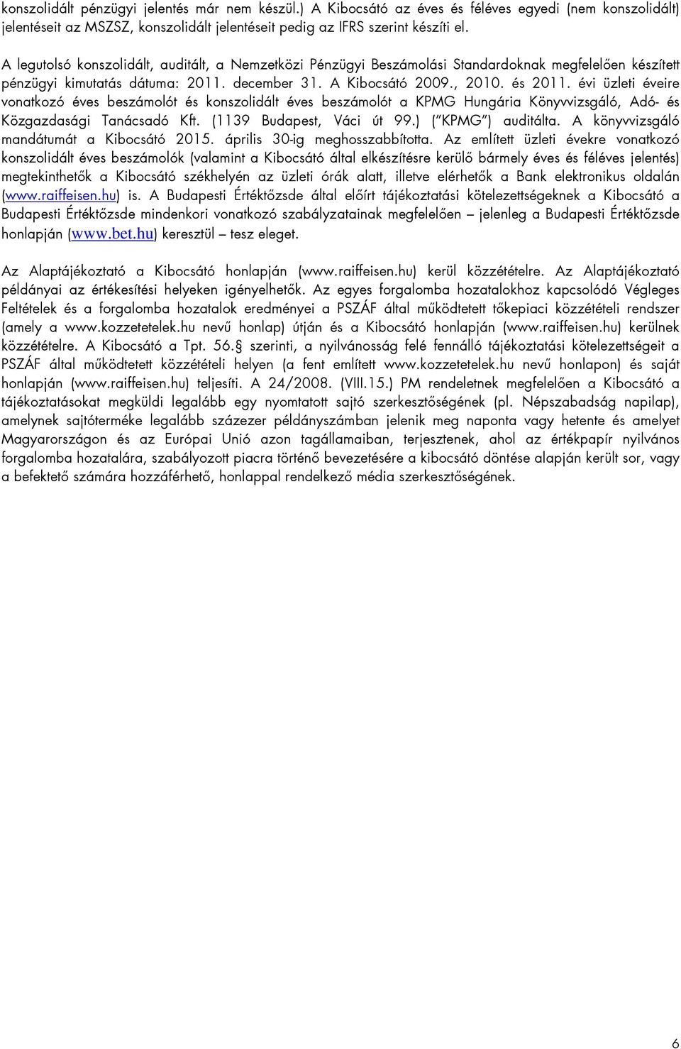 évi üzleti éveire vonatkozó éves beszámolót és konszolidált éves beszámolót a KPMG Hungária Könyvvizsgáló, Adó- és Közgazdasági Tanácsadó Kft. (1139 Budapest, Váci út 99.) ( KPMG ) auditálta.