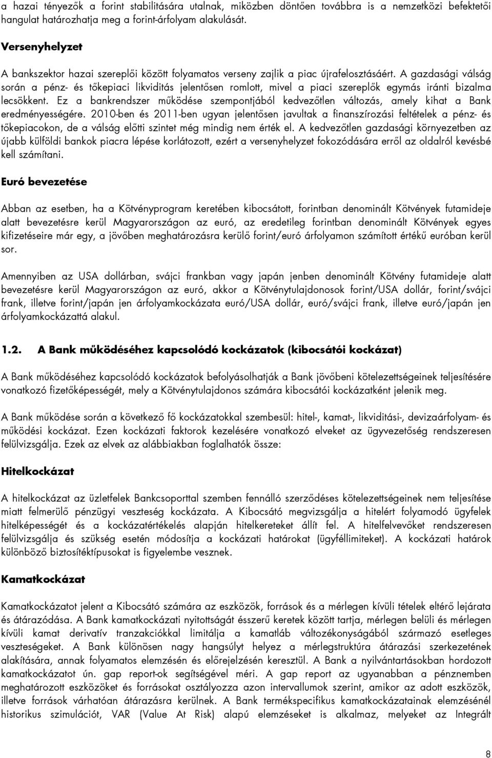 A gazdasági válság során a pénz- és tıkepiaci likviditás jelentısen romlott, mivel a piaci szereplık egymás iránti bizalma lecsökkent.