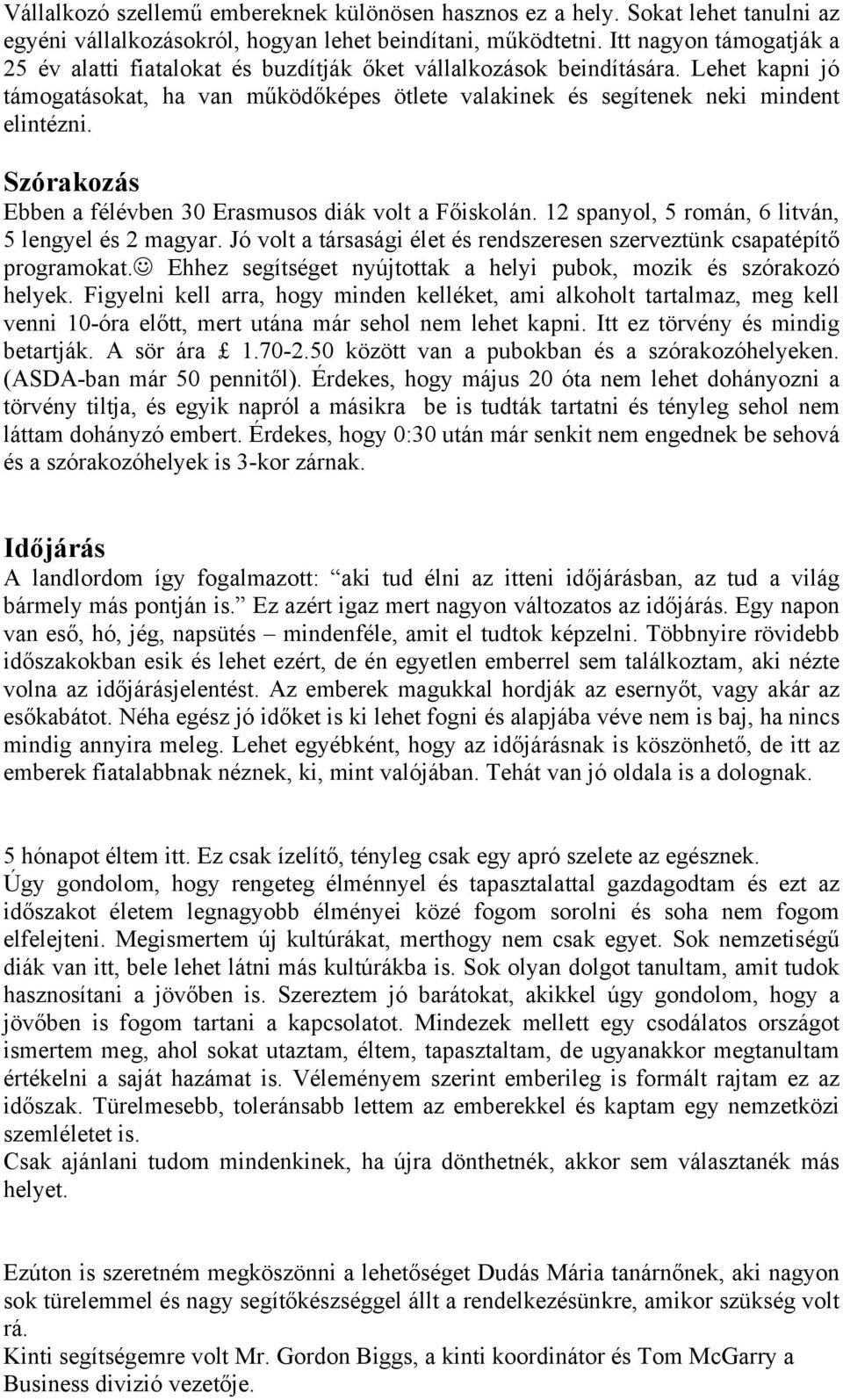 Szórakozás Ebben a félévben 30 Erasmusos diák volt a Főiskolán. 12 spanyol, 5 román, 6 litván, 5 lengyel és 2 magyar. Jó volt a társasági élet és rendszeresen szerveztünk csapatépítő programokat.