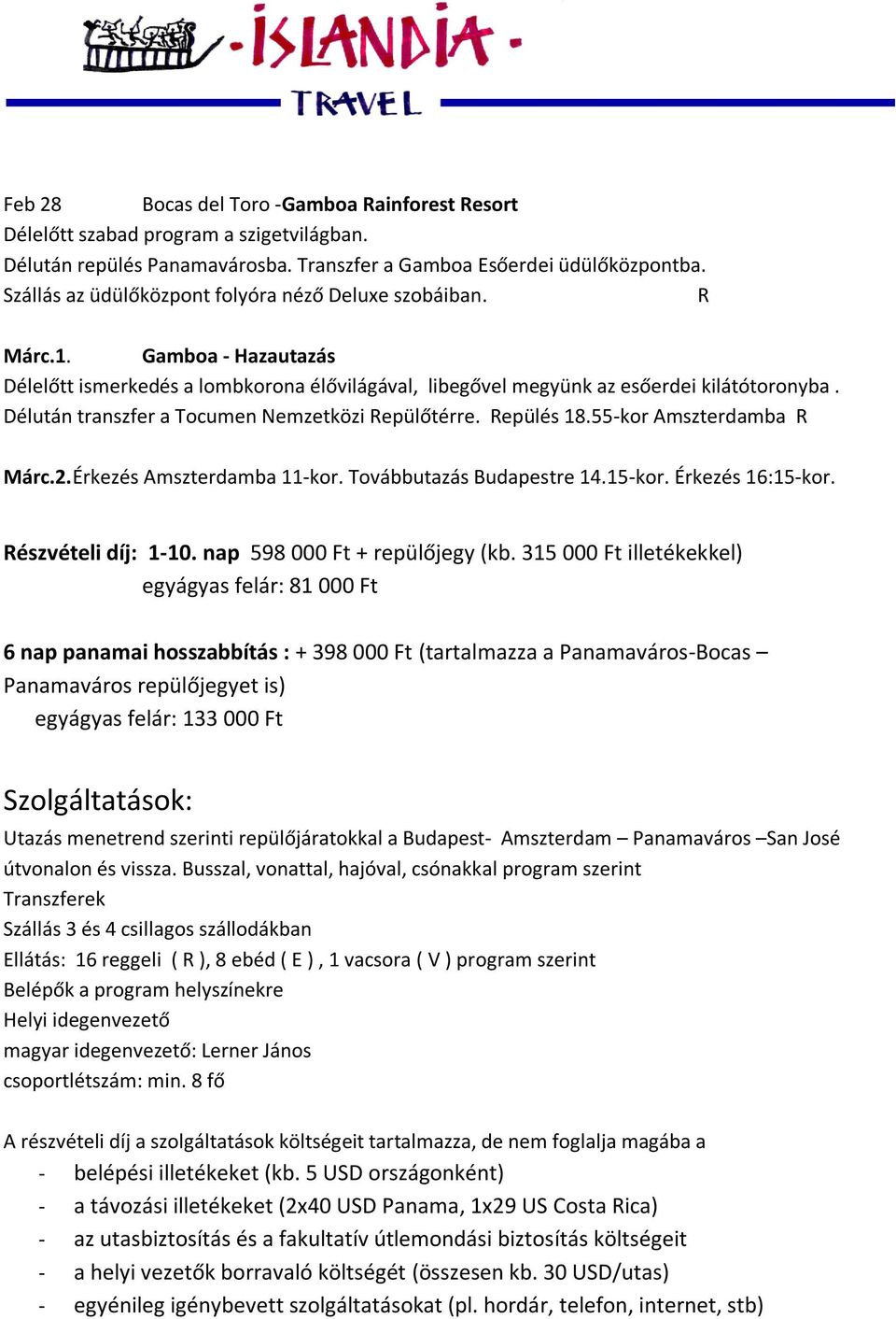 Délután transzfer a Tocumen Nemzetközi Repülőtérre. Repülés 18.55-kor Amszterdamba R Márc.2. Érkezés Amszterdamba 11-kor. Továbbutazás Budapestre 14.15-kor. Érkezés 16:15-kor. Részvételi díj: 1-10.