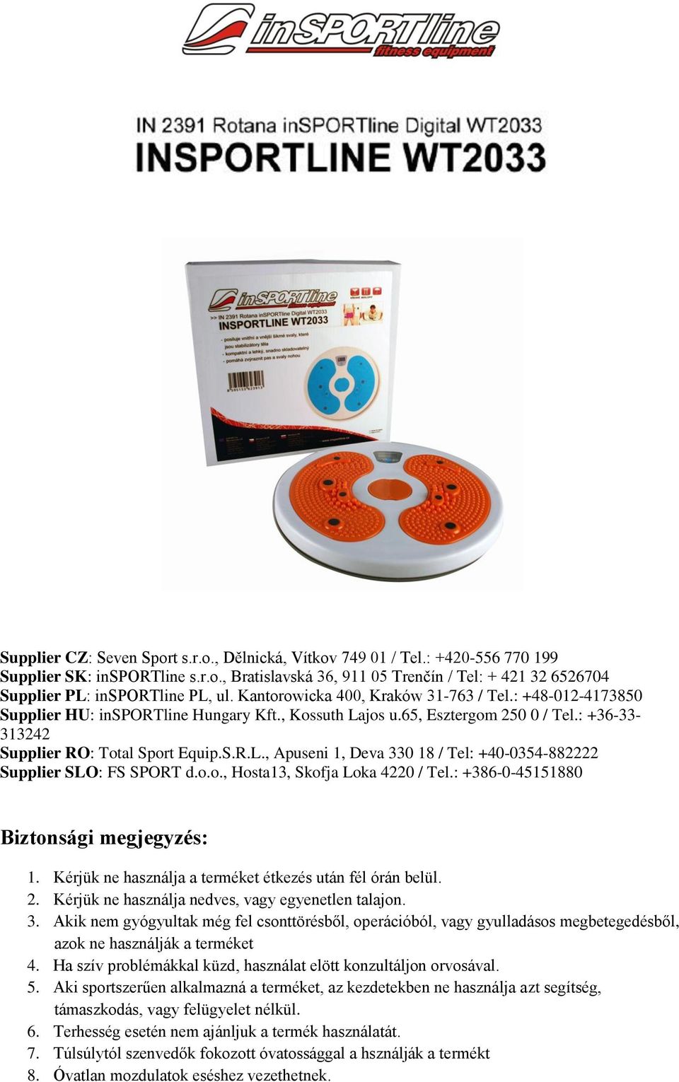 o.o., Hosta13, Skofja Loka 4220 / Tel.: +386-0-45151880 Biztonsági megjegyzés: 1. Kérjük ne használja a terméket étkezés után fél órán belül. 2. Kérjük ne használja nedves, vagy egyenetlen talajon. 3.