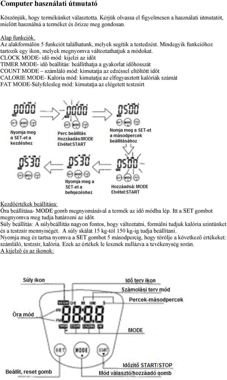 CLOCK MODE- idő mód: kijelzi az időt TIMER MODE- idő beállítás: beállíthatja a gyakorlat időhosszát COUNT MODE számláló mód: kimutatja az edzéssel eltöltött időt CALORIE MODE- Kalória mód: kimutatja