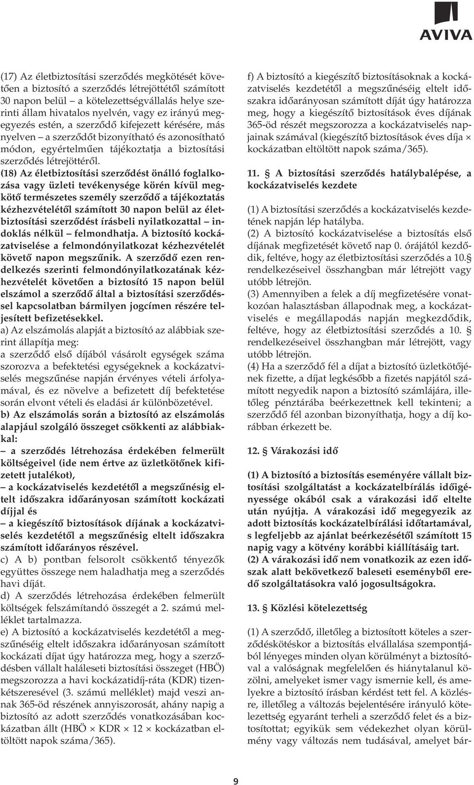 (18) Az életbiztosítási szerzôdést önálló foglalkozása vagy üzleti tevékenysége körén kívül megkötô természetes személy szerzôdô a tájékoztatás kézhezvételétôl számított 30 napon belül az