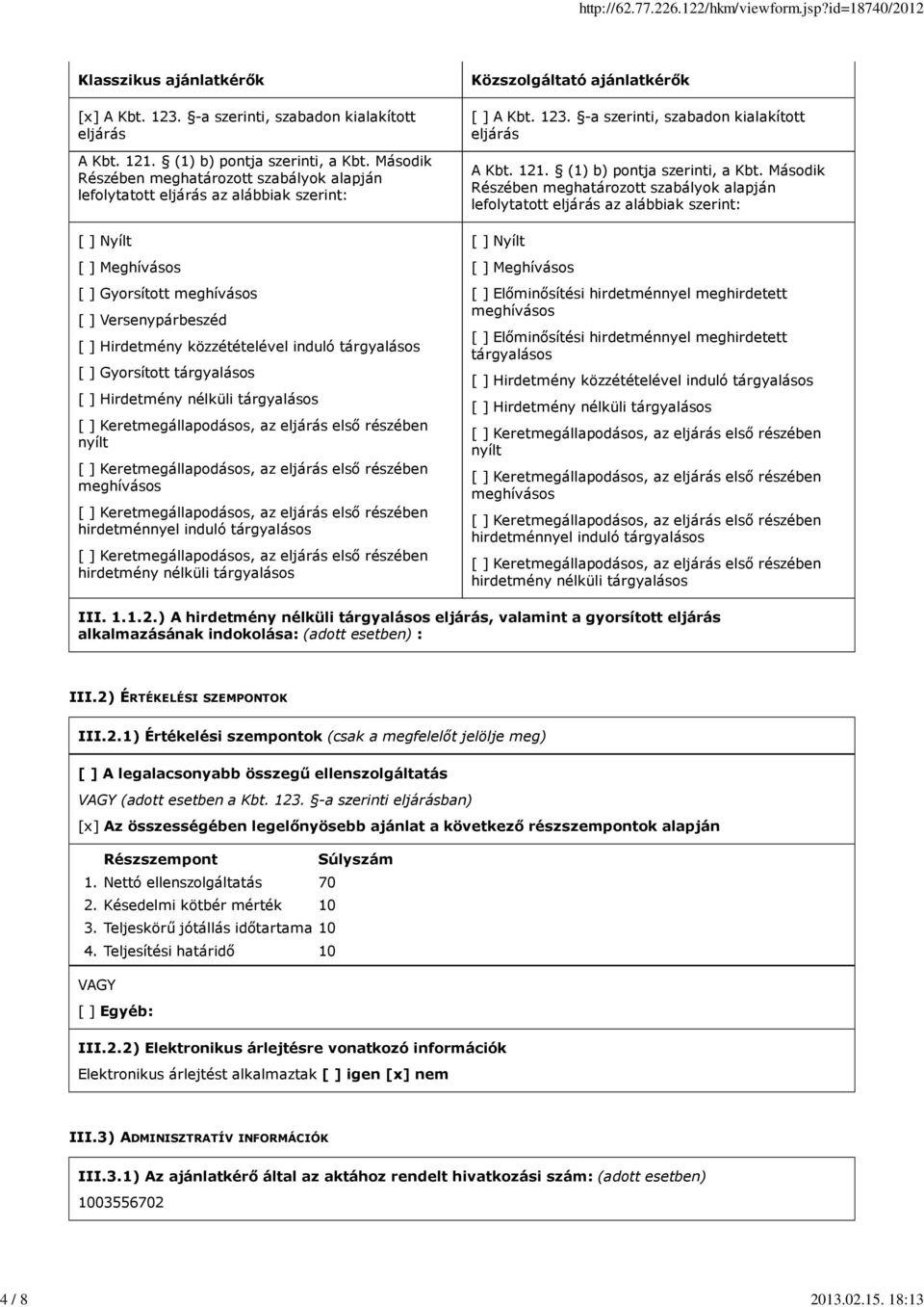 tárgyalásos [ ] Gyorsított tárgyalásos [ ] Hirdetmény nélküli tárgyalásos nyílt meghívásos hirdetménnyel induló tárgyalásos hirdetmény nélküli tárgyalásos Közszolgáltató ajánlatkérők [ ] A Kbt. 123.