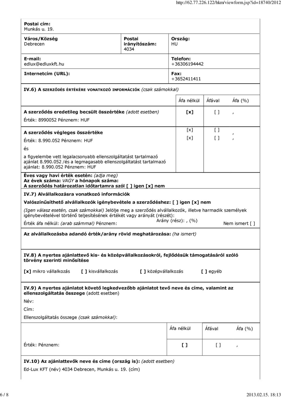 végleges összértéke Érték: 8.990.052 Pénznem: HUF [x] [x] [ ] [ ],, és a figyelembe vett legalacsonyabb ellenszolgáltatást tartalmazó ajánlat 8.990.052 /és a legmagasabb ellenszolgáltatást tartalmazó ajánlat: 8.