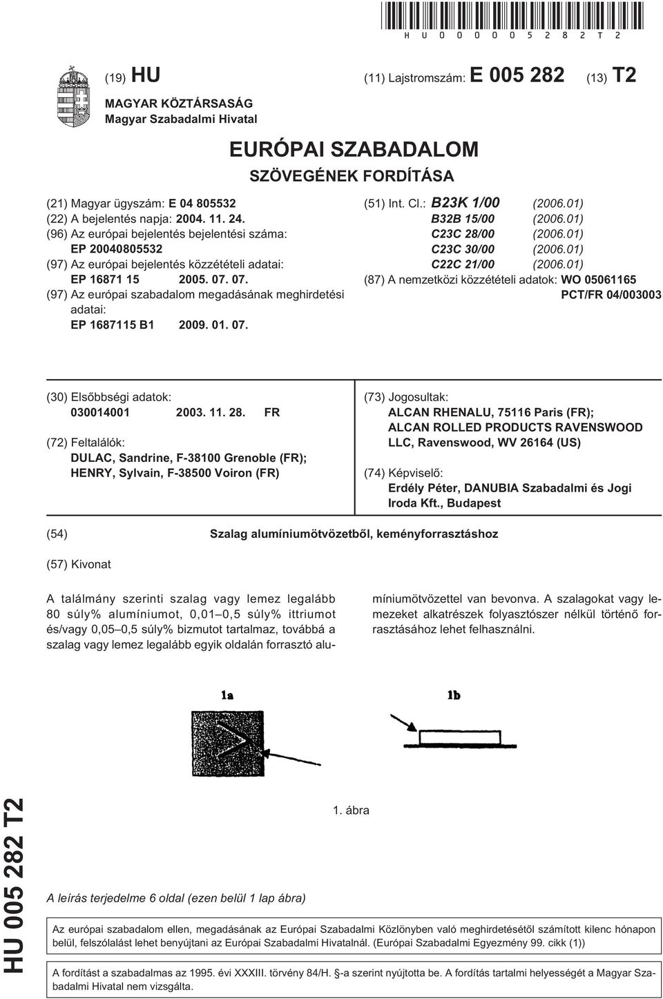 (96) Az európai bejelentés bejelentési száma: EP 200408032 (97) Az európai bejelentés közzétételi adatai: EP 16871 1 200. 07.