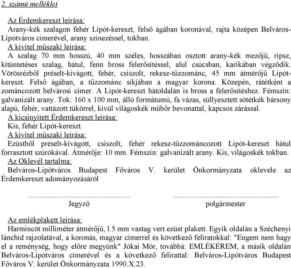 Vörösrézből préselt-kivágott, fehér, csiszolt, rekesz-tűzzománc, 45 mm átmérőjű Lipótkereszt. Felső ágában, a tűzzománc síkjában a magyar korona. Közepén, rátétként a zománcozott belvárosi címer.