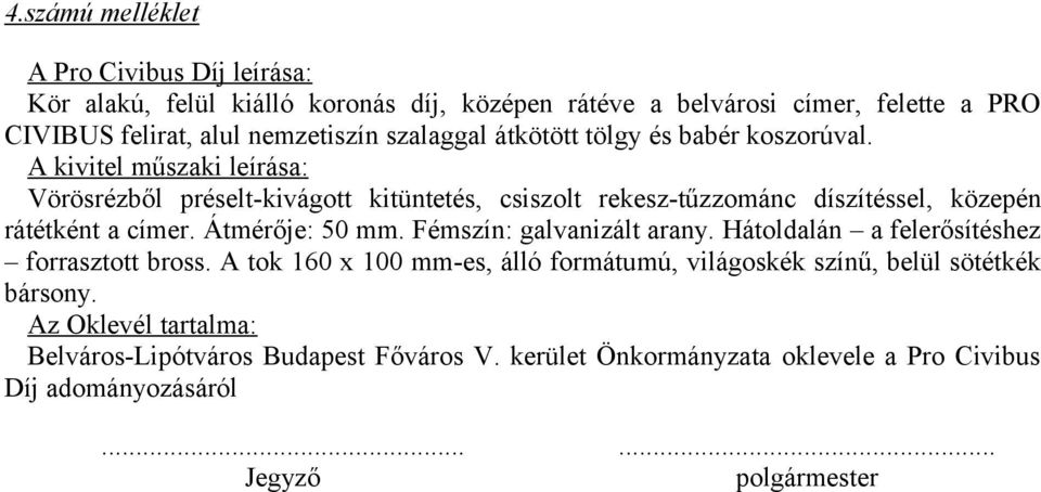 A kivitel műszaki leírása: Vörösrézből préselt-kivágott kitüntetés, csiszolt rekesz-tűzzománc díszítéssel, közepén rátétként a címer. Átmérője: 50 mm.