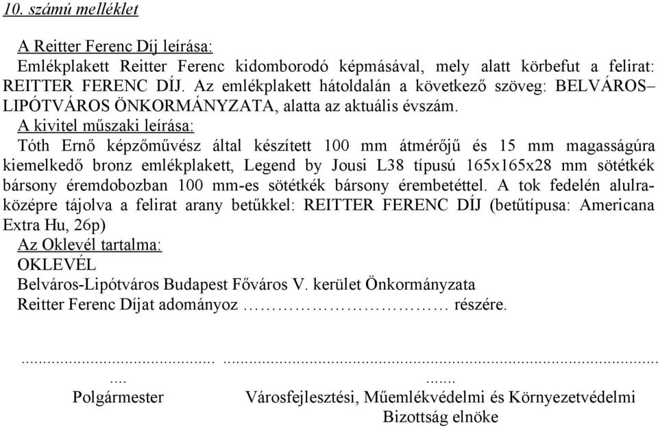 A kivitel műszaki leírása: Tóth Ernő képzőművész által készített 100 mm átmérőjű és 15 mm magasságúra kiemelkedő bronz emlékplakett, Legend by Jousi L38 típusú 165x165x28 mm sötétkék bársony