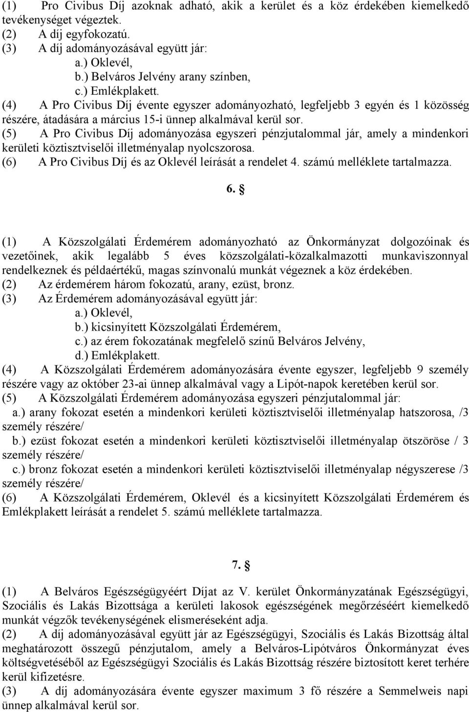 (5) A Pro Civibus Díj adományozása egyszeri pénzjutalommal jár, amely a mindenkori kerületi köztisztviselői illetményalap nyolcszorosa. (6) A Pro Civibus Díj és az Oklevél leírását a rendelet 4.