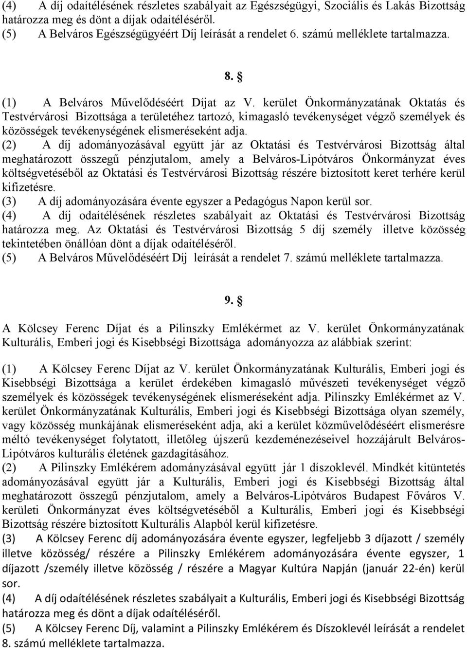 kerület Önkormányzatának Oktatás és Testvérvárosi Bizottsága a területéhez tartozó, kimagasló tevékenységet végző személyek és közösségek tevékenységének elismeréseként adja.