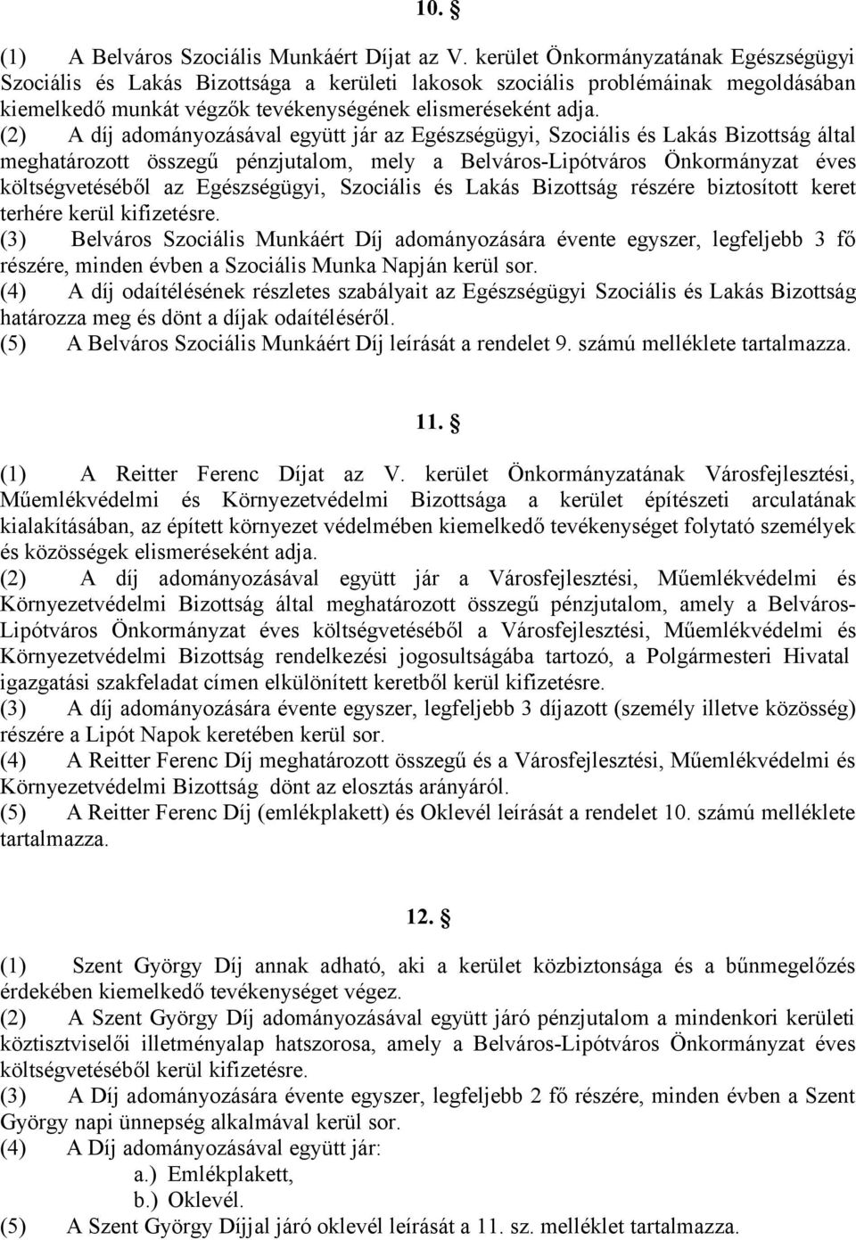 (2) A díj adományozásával együtt jár az Egészségügyi, Szociális és Lakás Bizottság által meghatározott összegű pénzjutalom, mely a Belváros-Lipótváros Önkormányzat éves költségvetéséből az