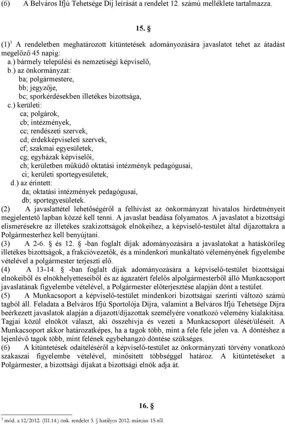 ) az önkormányzat: ba; polgármestere, bb; jegyzője, bc; sporkérdésekben illetékes bizottsága, c.