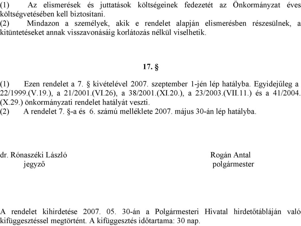 szeptember 1-jén lép hatályba. Egyidejűleg a 22/1999.(V.19.), a 21/2001.(VI.26), a 38/2001.(XI.20.), a 23/2003.(VII.11.) és a 41/2004. (X.29.) önkormányzati rendelet hatályát veszti.