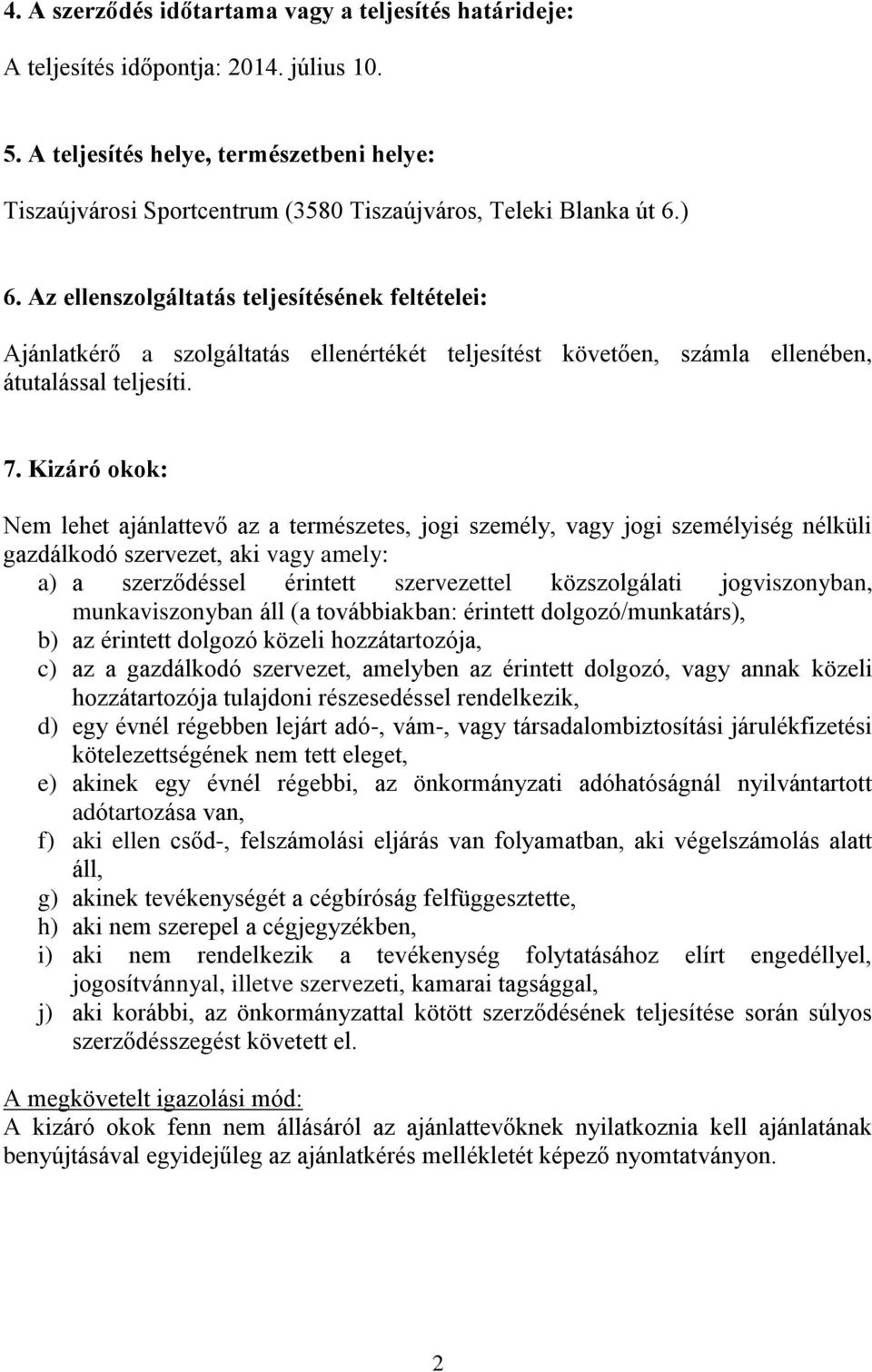 Az ellenszolgáltatás teljesítésének feltételei: Ajánlatkérő a szolgáltatás ellenértékét teljesítést követően, számla ellenében, átutalással teljesíti. 7.