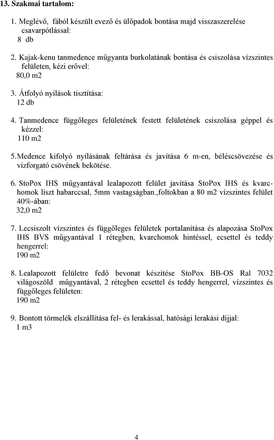 Tanmedence függőleges felületének festett felületének csiszolása géppel és kézzel: 110 m2 5. Medence kifolyó nyílásának feltárása és javítása 6 