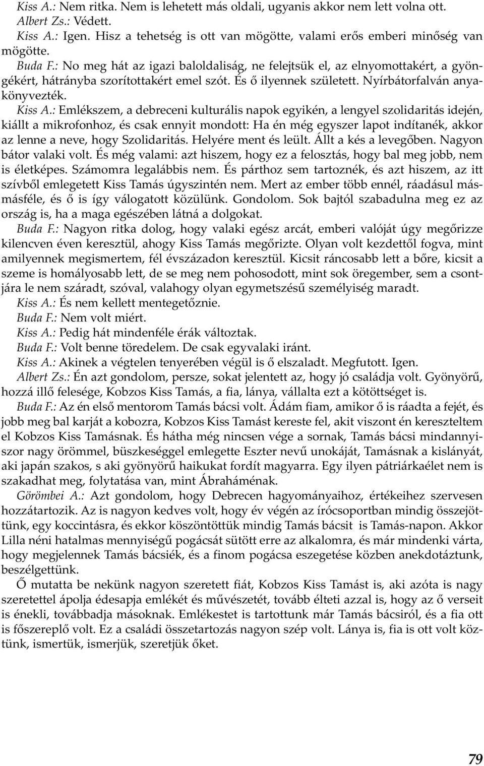 : Emlékszem, a debreceni kulturális napok egyikén, a lengyel szolidaritás idején, kiállt a mikrofonhoz, és csak ennyit mondott: Ha én még egyszer lapot indítanék, akkor az lenne a neve, hogy