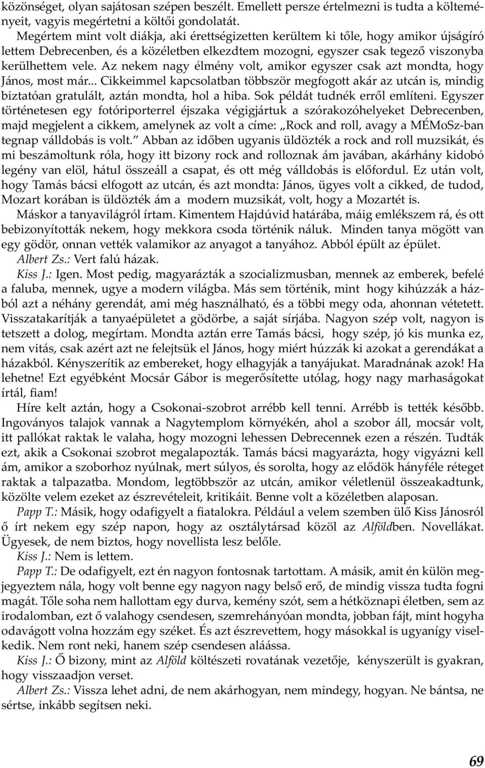 Az nekem nagy élmény volt, amikor egyszer csak azt mondta, hogy János, most már... Cikkeimmel kapcsolatban többször megfogott akár az utcán is, mindig biztatóan gratulált, aztán mondta, hol a hiba.