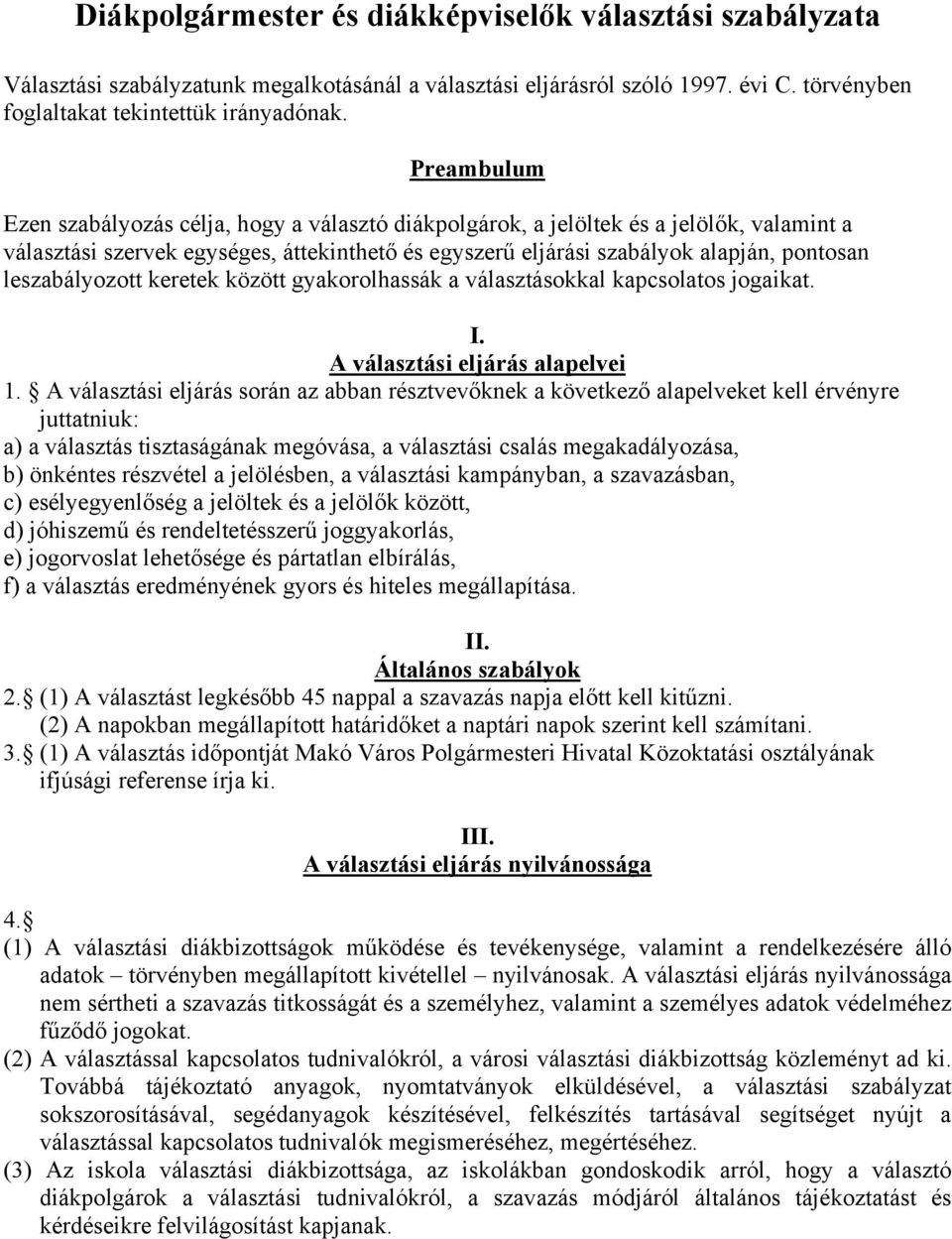 leszabályozott keretek között gyakorolhassák a választásokkal kapcsolatos jogaikat. I. A választási eljárás alapelvei 1.