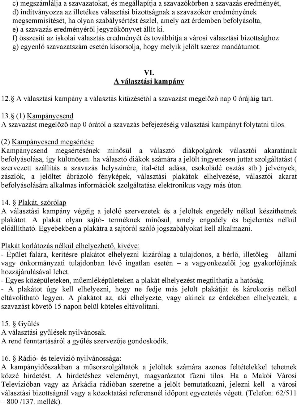 f) összesíti az iskolai választás eredményét és továbbítja a városi választási bizottsághoz g) egyenlő szavazatszám esetén kisorsolja, hogy melyik jelölt szerez mandátumot. VI.