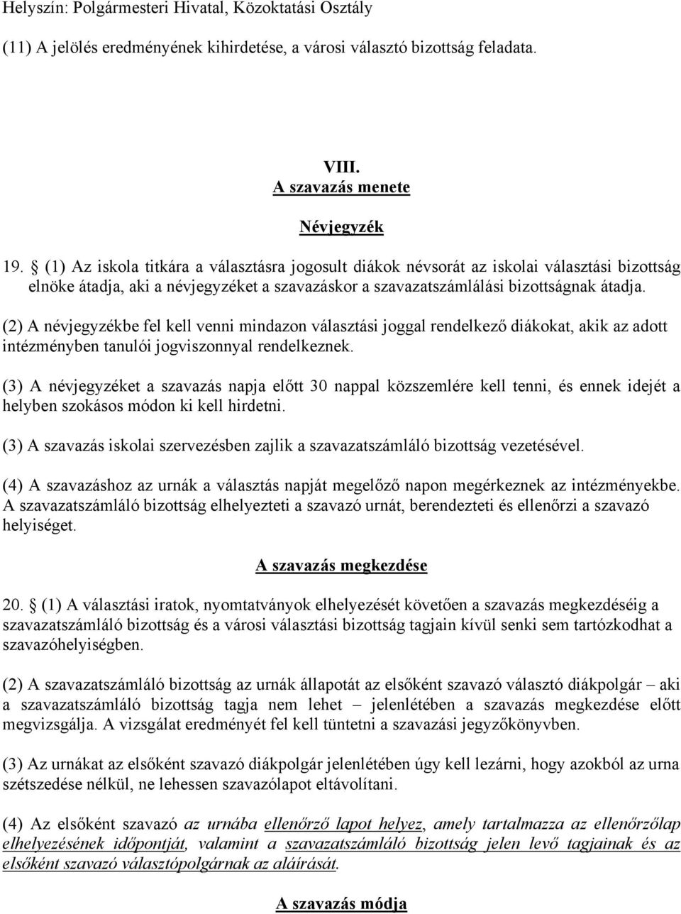 (2) A névjegyzékbe fel kell venni mindazon választási joggal rendelkező diákokat, akik az adott intézményben tanulói jogviszonnyal rendelkeznek.