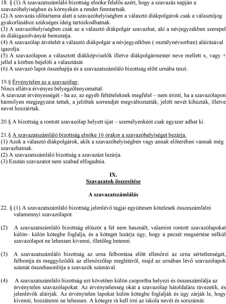 (3) A szavazóhelyiségben csak az a választó diákpolgár szavazhat, aki a névjegyzékben szerepel és diákigazolványát bemutatja.