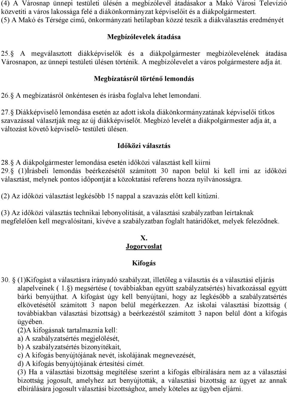 A megválasztott diákképviselők és a diákpolgármester megbízólevelének átadása Városnapon, az ünnepi testületi ülésen történik. A megbízólevelet a város polgármestere adja át.