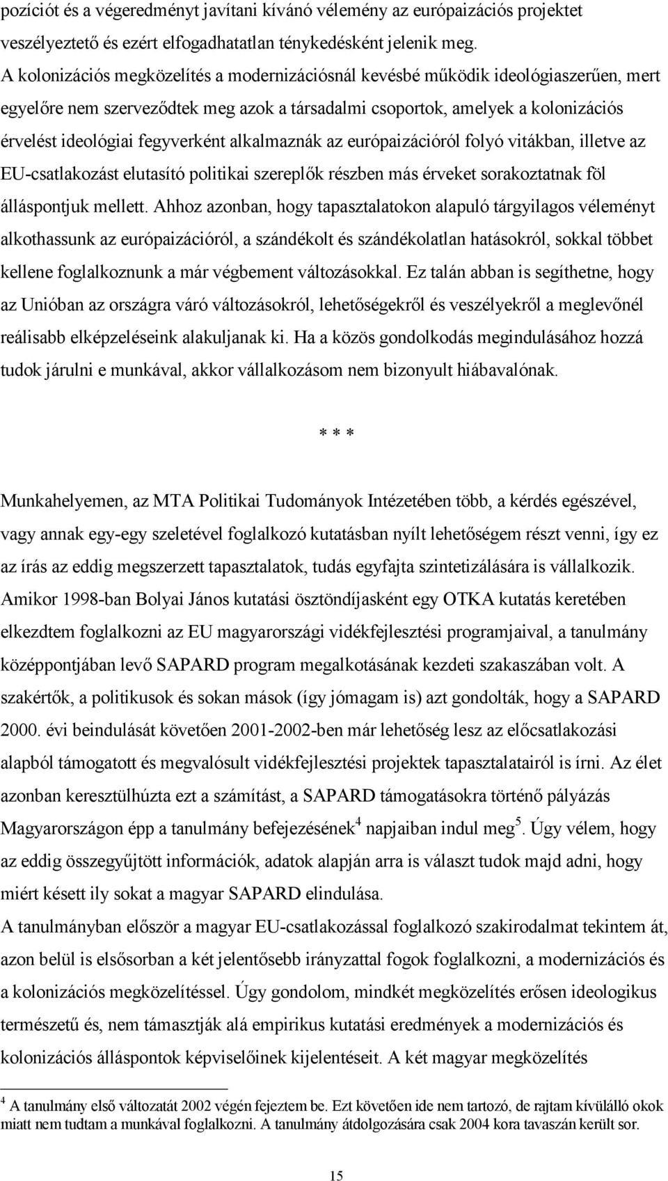 alkalmaznák az európaizációról folyó vitákban, illetve az EU-csatlakozást elutasító politikai szereplők részben más érveket sorakoztatnak föl álláspontjuk mellett.