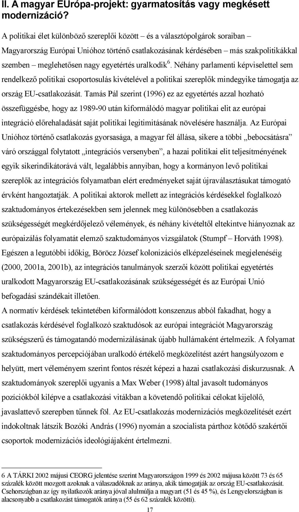 uralkodik 6. Néhány parlamenti képviselettel sem rendelkező politikai csoportosulás kivételével a politikai szereplők mindegyike támogatja az ország EU-csatlakozását.