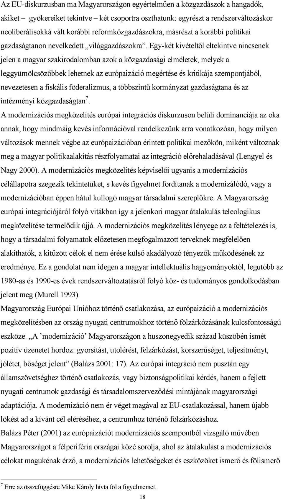 Egy-két kivételtől eltekintve nincsenek jelen a magyar szakirodalomban azok a közgazdasági elméletek, melyek a leggyümölcsözőbbek lehetnek az európaizáció megértése és kritikája szempontjából,