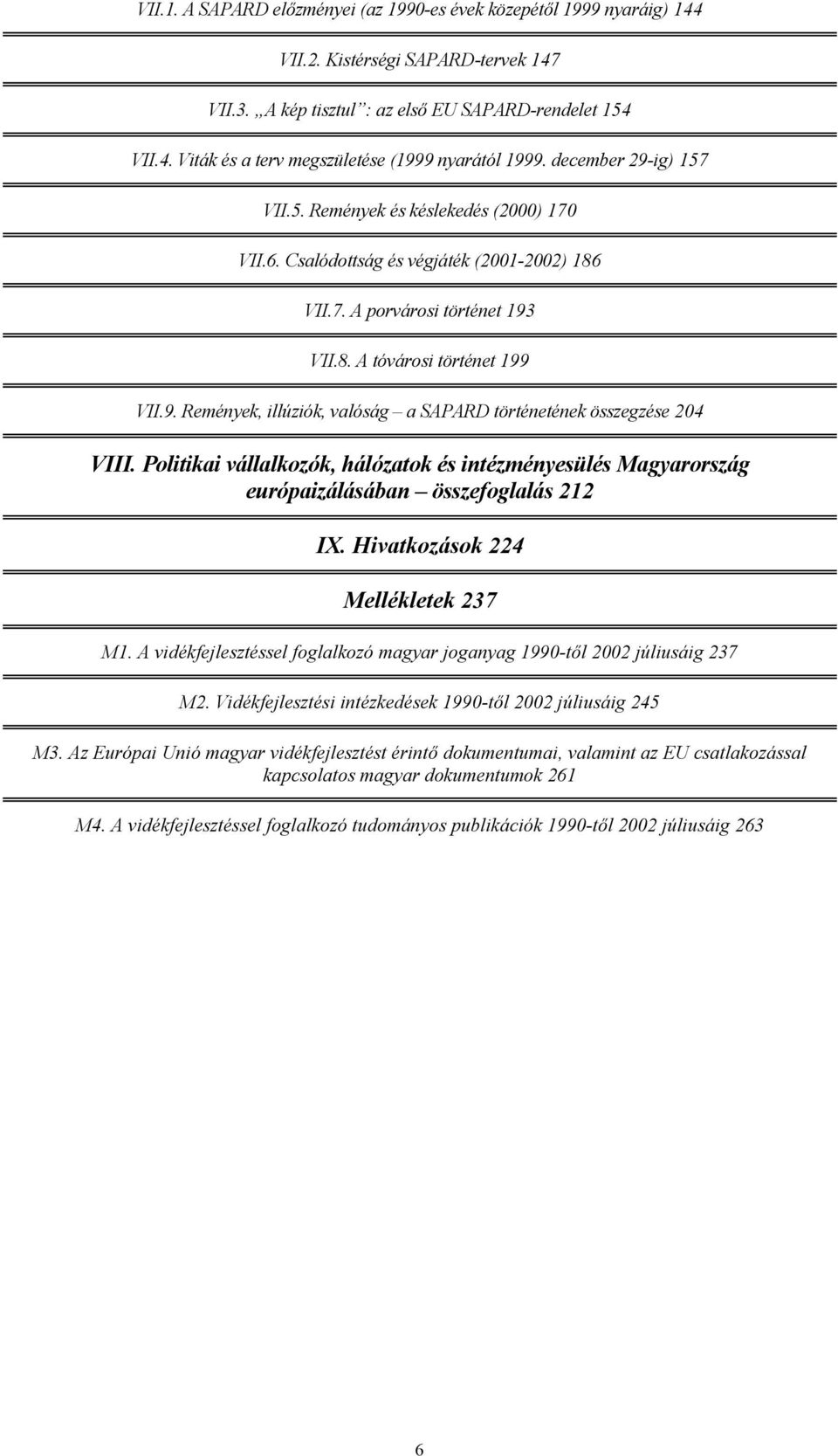 Politikai vállalkozók, hálózatok és intézményesülés Magyarország európaizálásában összefoglalás 212 IX. Hivatkozások 224 Mellékletek 237 M1.