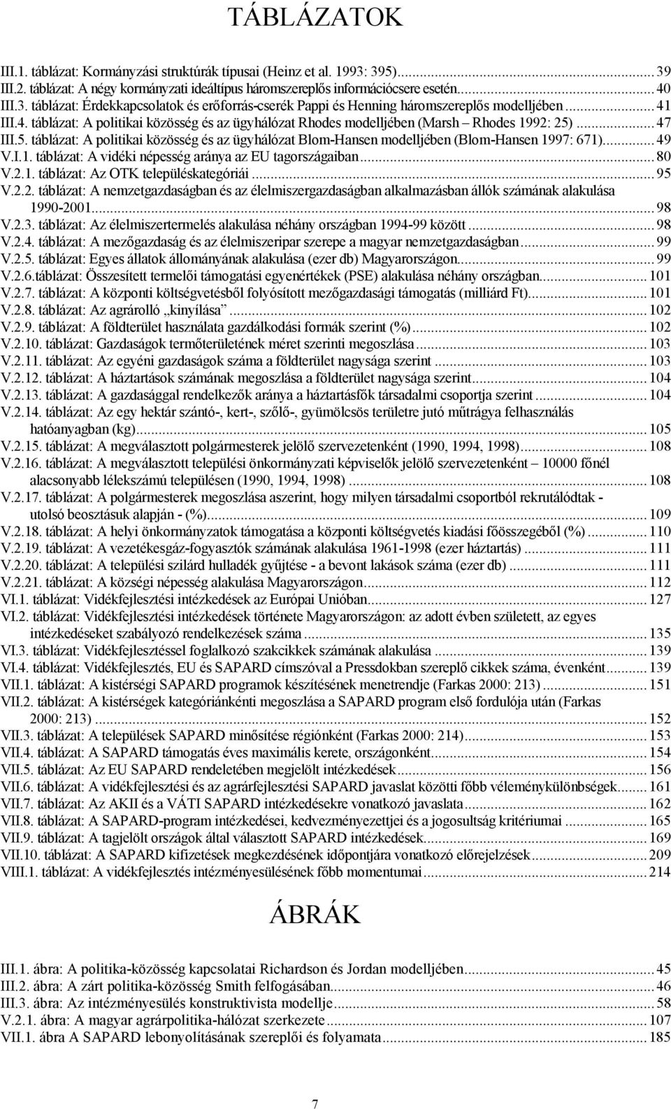 ..49 V.I.1. táblázat: A vidéki népesség aránya az EU tagországaiban...80 V.2.1. táblázat: Az OTK településkategóriái...95 V.2.2. táblázat: A nemzetgazdaságban és az élelmiszergazdaságban alkalmazásban állók számának alakulása 1990-2001.