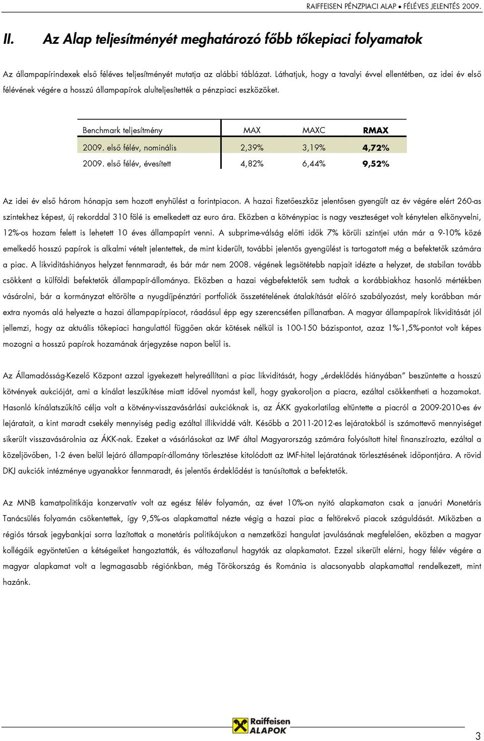 első félév, nominális 2,39% 3,19% 4,72% 2009. első félév, évesített 4,82% 6,44% 9,52% Az idei év első három hónapja sem hozott enyhülést a forintpiacon.