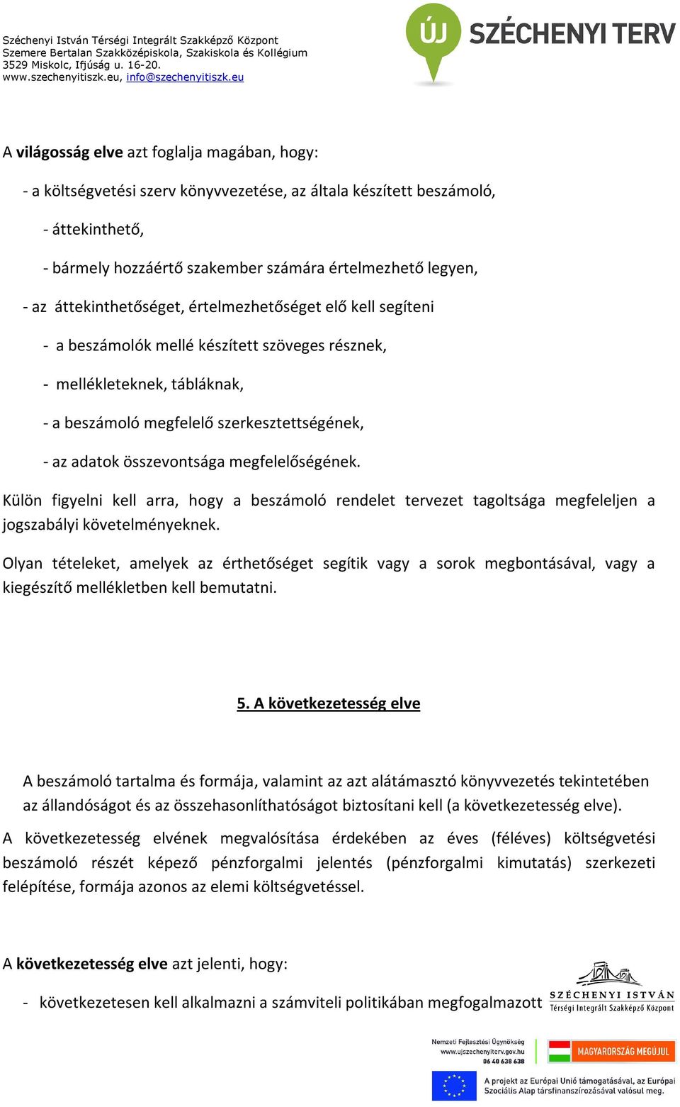 összevontsága megfelelőségének. Külön figyelni kell arra, hogy a beszámoló rendelet tervezet tagoltsága megfeleljen a jogszabályi követelményeknek.