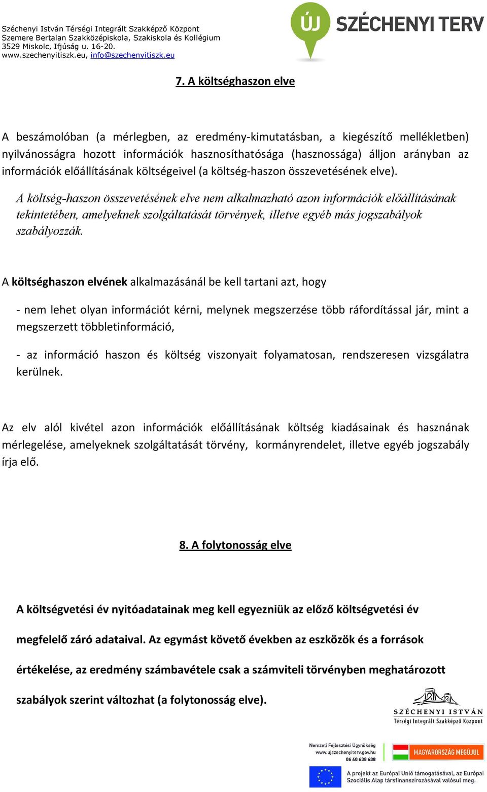 A költség-haszon összevetésének elve nem alkalmazható azon információk előállításának tekintetében, amelyeknek szolgáltatását törvények, illetve egyéb más jogszabályok szabályozzák.