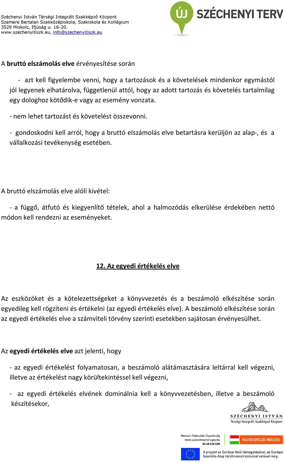 - gondoskodni kell arról, hogy a bruttó elszámolás elve betartásra kerüljön az alap-, és a vállalkozási tevékenység esetében.