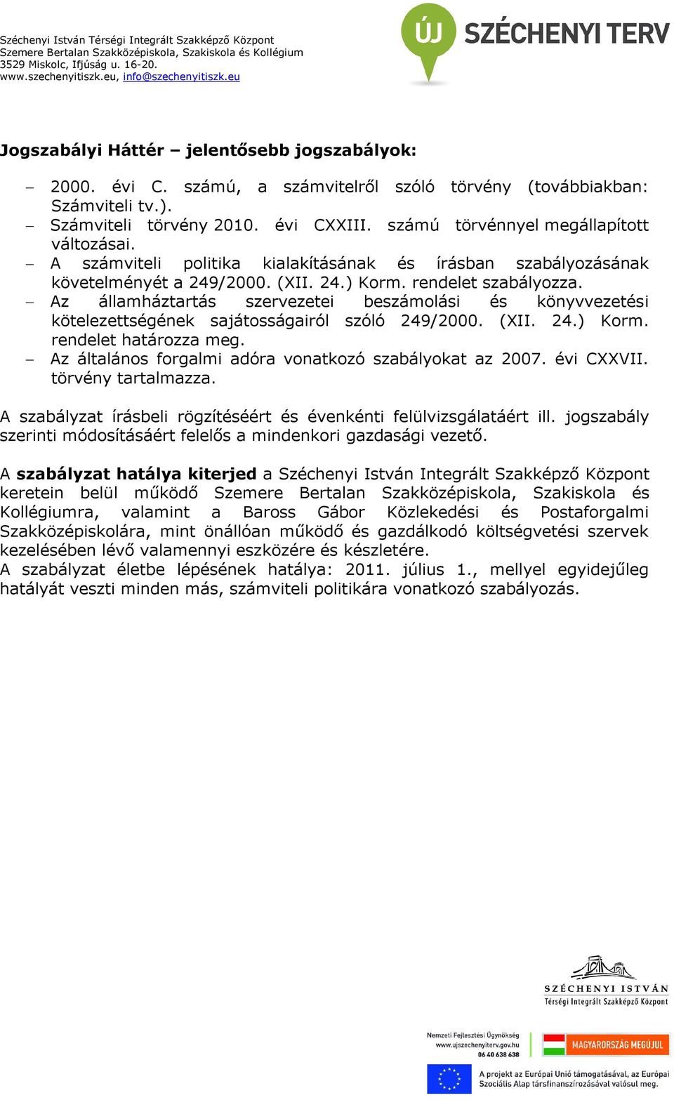 Az államháztartás szervezetei beszámolási és könyvvezetési kötelezettségének sajátosságairól szóló 249/2000. (XII. 24.) Korm. rendelet határozza meg.