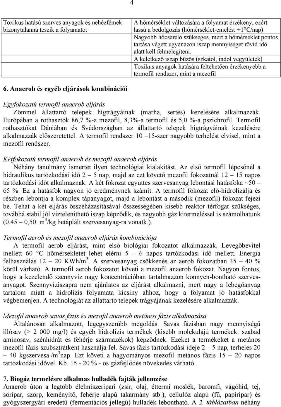 A keletkező iszap bűzös (szkatol, indol vegyületek) Toxikus anyagok hatására feltehetően érzékenyebb a termofil rendszer, mint a mezofil 6.