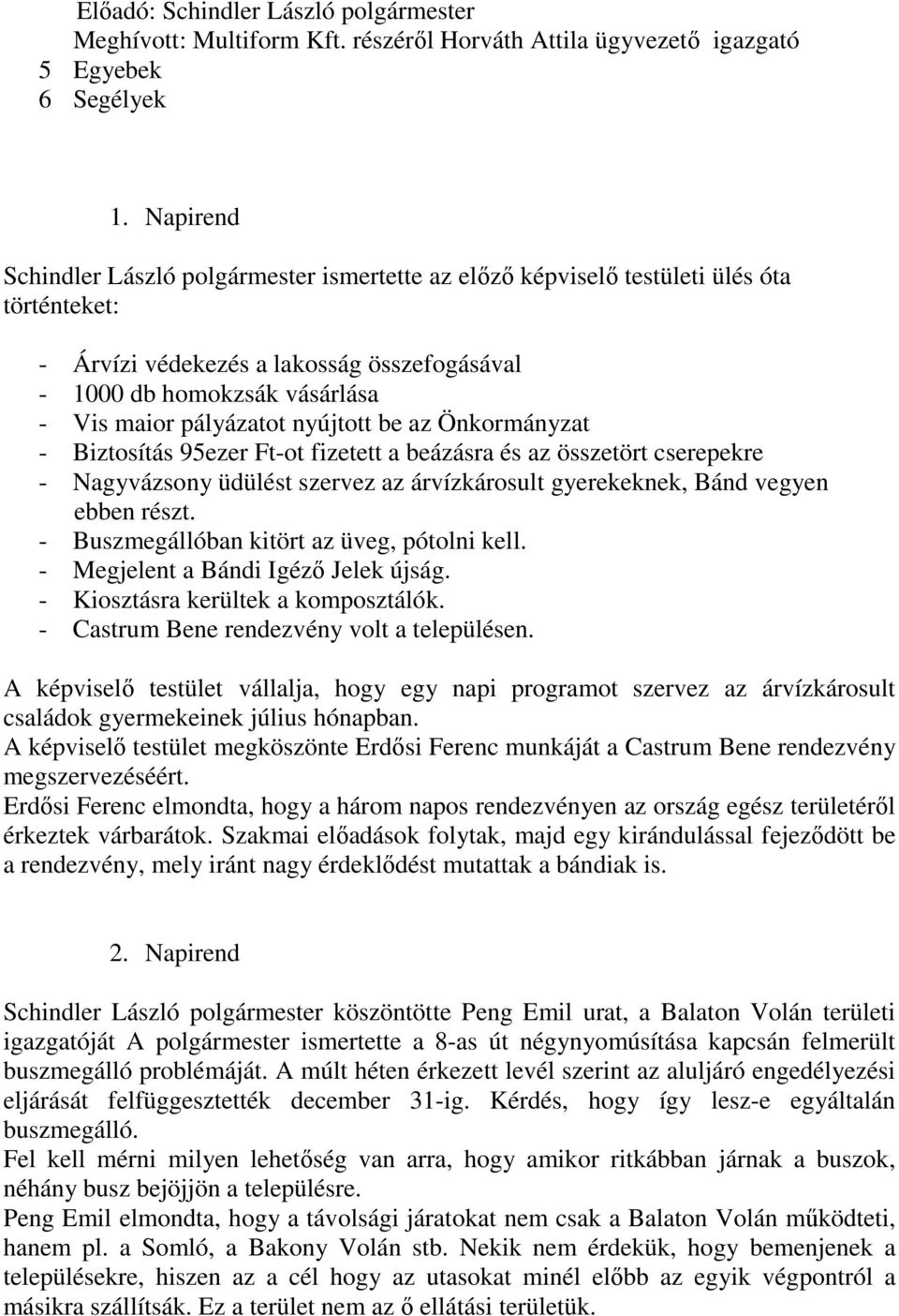 nyújtott be az Önkormányzat - Biztosítás 95ezer Ft-ot fizetett a beázásra és az összetört cserepekre - Nagyvázsony üdülést szervez az árvízkárosult gyerekeknek, Bánd vegyen ebben részt.