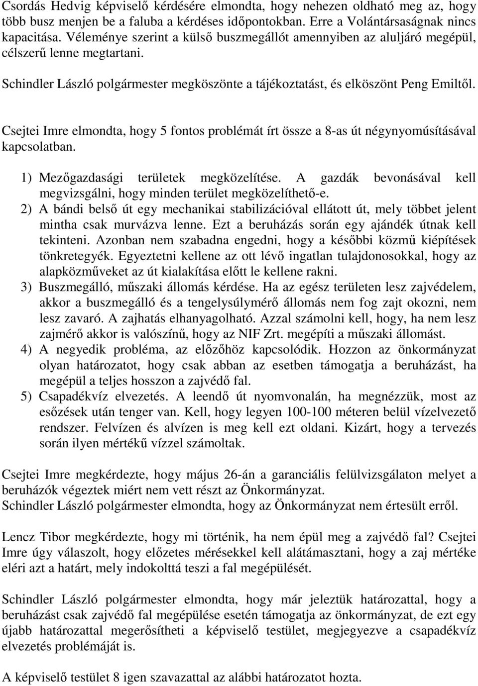 Csejtei Imre elmondta, hogy 5 fontos problémát írt össze a 8-as út négynyomúsításával kapcsolatban. 1) Mezıgazdasági területek megközelítése.